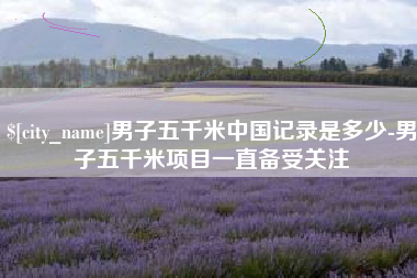 瓦房店男子五千米中国记录是多少-男子五千米项目一直备受关注