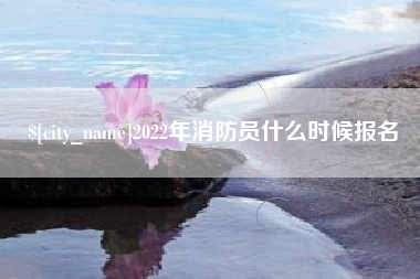 瓦房店2022年消防员什么时候报名