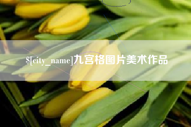 瓦房店九宫格图片美术作品