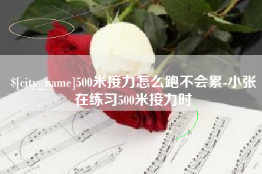 瓦房店500米接力怎么跑不会累-小张在练习500米接力时