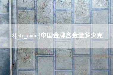 瓦房店中国金牌含金量多少克