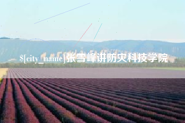 瓦房店张雪峰讲防灾科技学院