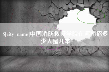 瓦房店中国消防救援学院在河南招多少人是几本