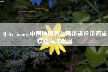 瓦房店中国地图怎么画带省份带河流铁路海洋半岛
