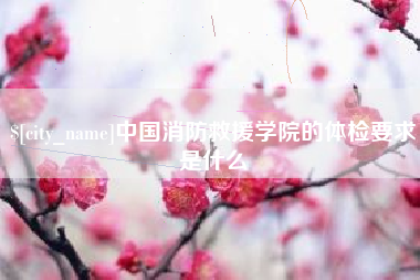 瓦房店中国消防救援学院的体检要求是什么