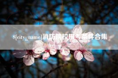 瓦房店消防院校报考条件合集